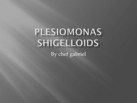 By chef gabriel. Plesiomonas shigelloids is a rod shaped bacterium which has been isolated freshwater, freshwater fish, shellfish, and a lot of mammals.