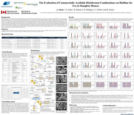 The Evaluation of Commercially Available Disinfectant Combinations on Biofilms for Use in Slaughter Houses A. Omar 1, N. Allan 1, B. Ralston 2, D. Milligan.