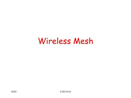 SMUCSE 8344 Wireless Mesh. SMUCSE 8344 The Premise.