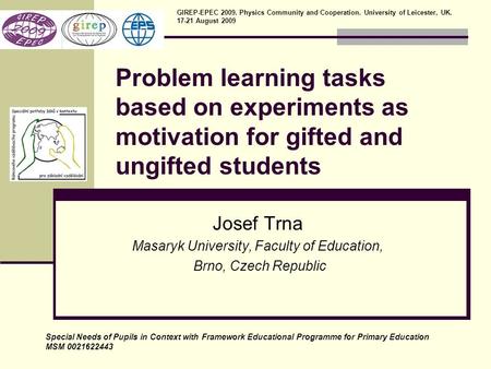 Problem learning tasks based on experiments as motivation for gifted and ungifted students Josef Trna Masaryk University, Faculty of Education, Brno, Czech.