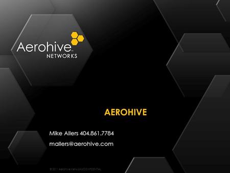 © 2011 Aerohive Networks CONFIDENTIAL AEROHIVE Mike Allers 404.861.7784