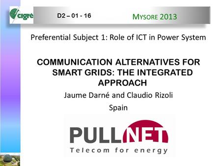 M YSORE 2013 Preferential Subject 1: Role of ICT in Power System COMMUNICATION ALTERNATIVES FOR SMART GRIDS: THE INTEGRATED APPROACH Jaume Darné and Claudio.