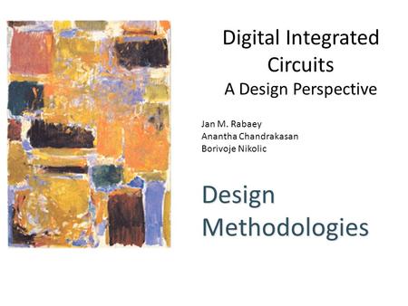 Digital Integrated Circuits A Design Perspective Design Methodologies Jan M. Rabaey Anantha Chandrakasan Borivoje Nikolic.