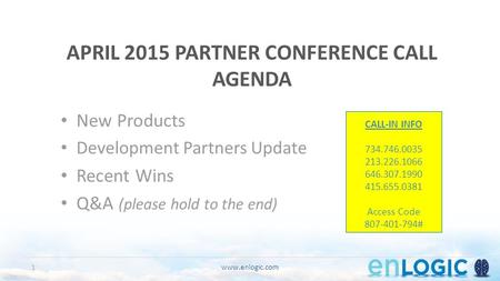 APRIL 2015 PARTNER CONFERENCE CALL AGENDA New Products Development Partners Update Recent Wins Q&A (please hold to the end) www.enlogic.com1 CALL-IN INFO.