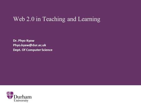 Web 2.0 in Teaching and Learning Dr. Phyo Kyaw Dept. Of Computer Science.