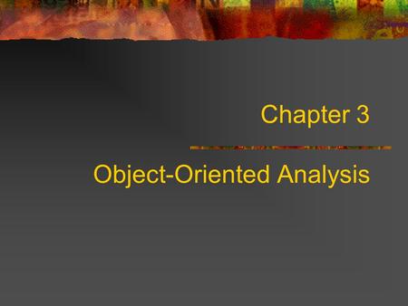 Chapter 3 Object-Oriented Analysis. Requirements Analysis A requirement is a feature of the system Requirements analysis seeks to assess and specify the.