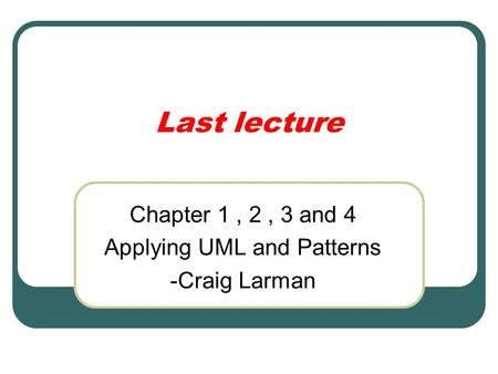 Chapter 1 , 2 , 3 and 4 Applying UML and Patterns -Craig Larman