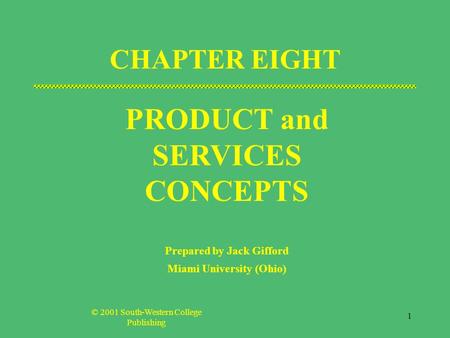 © 2001 South-Western College Publishing 1 CHAPTER EIGHT PRODUCT and SERVICES CONCEPTS Prepared by Jack Gifford Miami University (Ohio)