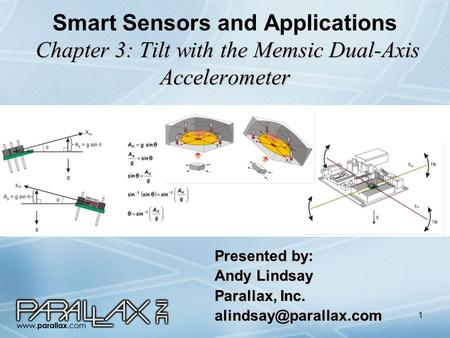 1 Chapter 3: Tilt with the Memsic Dual-Axis Accelerometer Smart Sensors and Applications Chapter 3: Tilt with the Memsic Dual-Axis Accelerometer Presented.