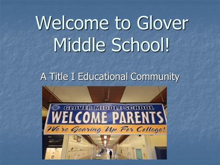 Welcome to Glover Middle School! A Title I Educational Community.