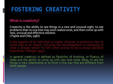 What is creativity? Creativity is the ability to see things in a new and unusual sight, to see problems that no one else may even realize exist, and then.