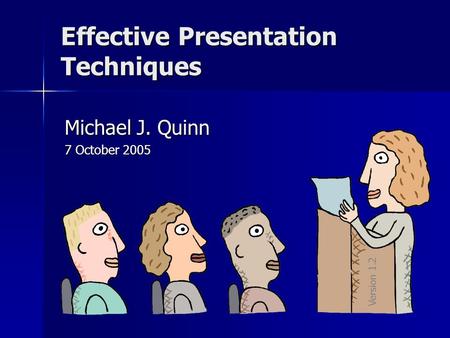 Effective Presentation Techniques Michael J. Quinn 7 October 2005 Version 1.2.