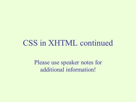 CSS in XHTML continued Please use speaker notes for additional information!