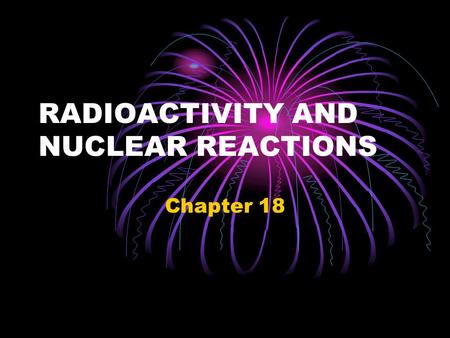 RADIOACTIVITY AND NUCLEAR REACTIONS