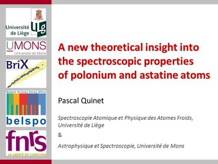 A new theoretical insight into the spectroscopic properties of polonium and astatine atoms Pascal Quinet Spectroscopie Atomique et Physique des Atomes.