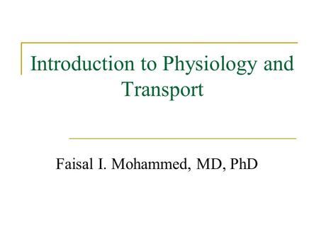 Introduction to Physiology and Transport Faisal I. Mohammed, MD, PhD.