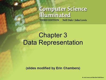 Chapter 3 Data Representation (slides modified by Erin Chambers)