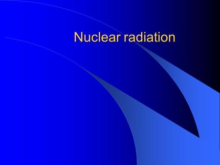 Nuclear radiation. What do we mean by Radioactivity? Radioactive decay is the process in which an unstable atomic nucleus loses energy by emitting radiation.