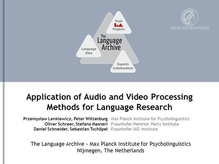 The Language Archive – Max Planck Institute for Psycholinguistics Nijmegen, The Netherlands Application of Audio and Video Processing Methods for Language.