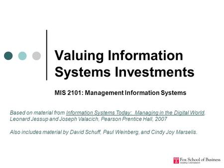 Valuing Information Systems Investments MIS 2101: Management Information Systems Based on material from Information Systems Today: Managing in the Digital.