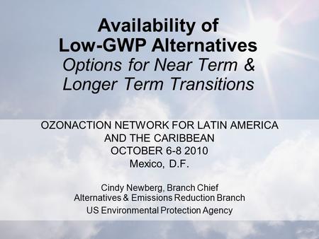 Availability of Low-GWP Alternatives Options for Near Term & Longer Term Transitions OZONACTION NETWORK FOR LATIN AMERICA AND THE CARIBBEAN OCTOBER 6-8.