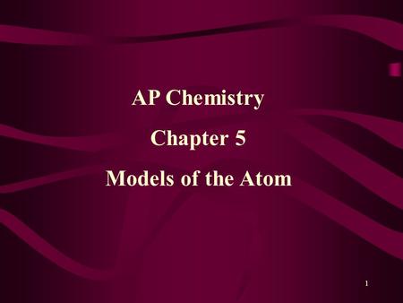 AP Chemistry Chapter 5 Models of the Atom 1 Beginning of the Atomic Model 2.