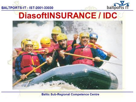 BALTPORTS-IT - IST-2001-33030 ____________________________________________________ Baltic Sub-Regional Competence Centre DiasoftINSURANCE / IDC.