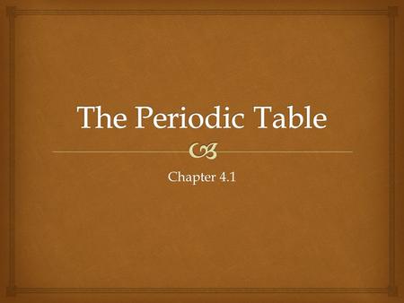 Chapter 4.1.   Dmitri Mendeleev   In the later 1800s Mendeleev looked for ways to organize the information on known elements  He came up with the.