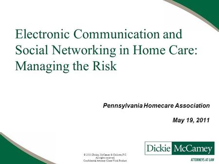 © 2011 Dickie, McCamey & Chilcote, P.C. All rights reserved. Confidential Attorney/Client Work Product. Electronic Communication and Social Networking.