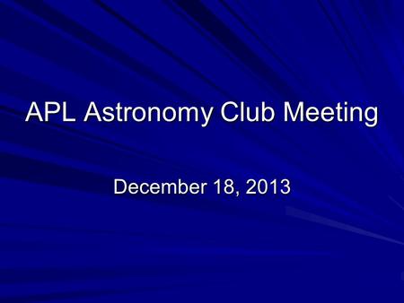 APL Astronomy Club Meeting December 18, 2013. Agenda Treasurer’s report FY 2014 budget request Equipment Check-out Upcoming Events Guest Speaker: Ron.