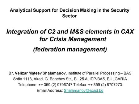 Analytical Support for Decision Making in the Security Sector Integration of C2 and M&S elements in CAX for Crisis Management (federation management) Dr.