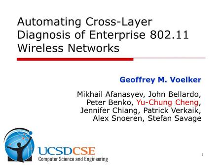 9/19/20151 Automating Cross-Layer Diagnosis of Enterprise 802.11 Wireless Networks Geoffrey M. Voelker Mikhail Afanasyev, John Bellardo, Peter Benko, Yu-Chung.