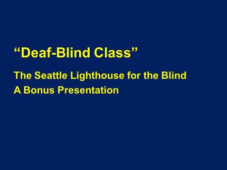 “Deaf-Blind Class” The Seattle Lighthouse for the Blind A Bonus Presentation.