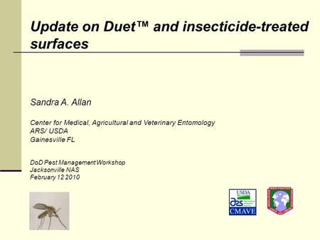 Update on Duet™ and insecticide-treated surfaces Sandra A. Allan Center for Medical, Agricultural and Veterinary Entomology ARS/ USDA Gainesville FL DoD.