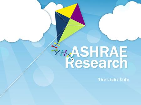 Research The Light Side ASHRAE. We understand! “Frame work for advanced design …” “Smart micro-grid enabled buildings …” “Evaluation & prediction of 2-Phase.