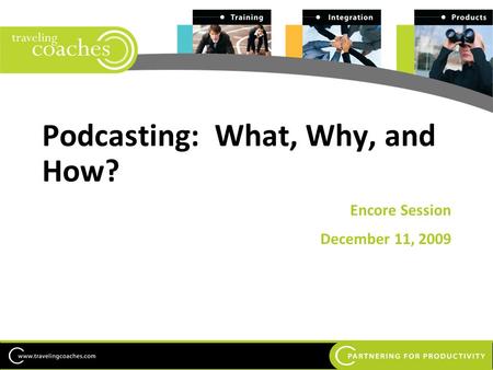 The Microsoft Office 2007 Legal Training Experts Podcasting: What, Why, and How? Encore Session December 11, 2009.