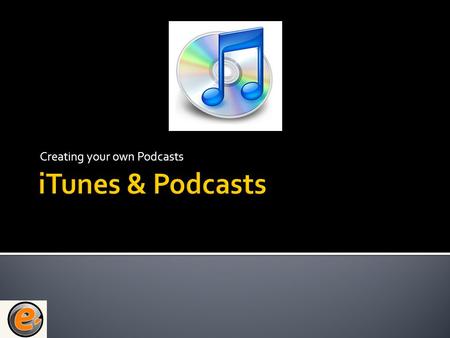 Creating your own Podcasts.  Podcasts are radio and T.V style shows  They can be either audio only or a video/audio combination  You can download them.