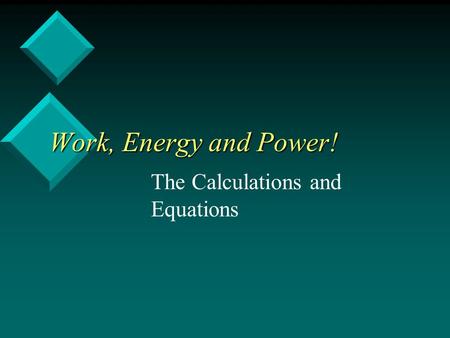 Work, Energy and Power! Work, Energy and Power! The Calculations and Equations.