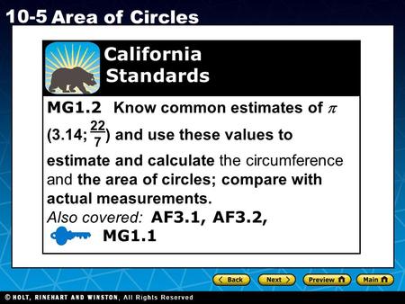 Holt CA Course 1 10-5 Area of Circles MG1.2 Know common estimates of  (3.14; ) and use these values to estimate and calculate the circumference and the.