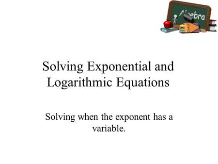 Solving Exponential and Logarithmic Equations