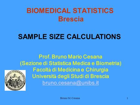 Bruno M. Cesana1 BIOMEDICAL STATISTICS Brescia Prof. Bruno Mario Cesana (Sezione di Statistica Medica e Biometria) Facolt à di Medicina e Chirurgia Universit.