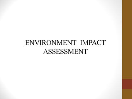 ENVIRONMENT IMPACT ASSESSMENT. EIA Environmental Impact Assessment (EIA) is a process of :  identifying,  predicting,  evaluating and  mitigating.