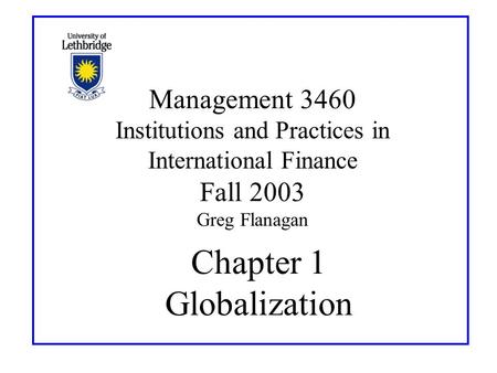 Chapter 1 Globalization Management 3460 Institutions and Practices in International Finance Fall 2003 Greg Flanagan.