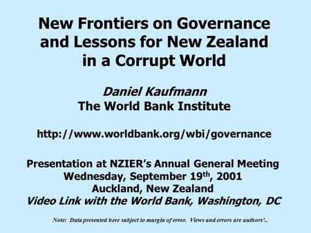 New Frontiers on Governance and Lessons for New Zealand in a Corrupt World Daniel Kaufmann The World Bank Institute