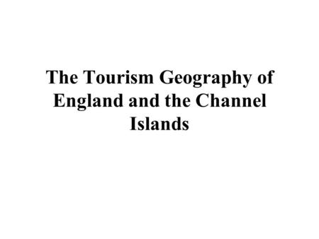 The Tourism Geography of England and the Channel Islands.