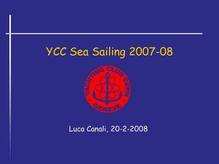 YCC Sea Sailing 2007-08 Luca Canali, 20-2-2008. YCC Sea Sailing 2007-08Luca Canali, YCC2 2007 ‘Do It Yourself’ Cruise The cruise has involved the participants.