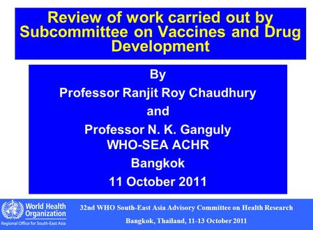 1 32nd WHO South-East Asia Advisory Committee on Health Research Bangkok, Thailand, 11-13 October 2011 Review of work carried out by Subcommittee on Vaccines.