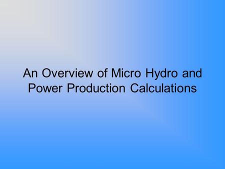 An Overview of Micro Hydro and Power Production Calculations.