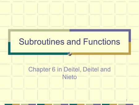 1 Subroutines and Functions Chapter 6 in Deitel, Deitel and Nieto.