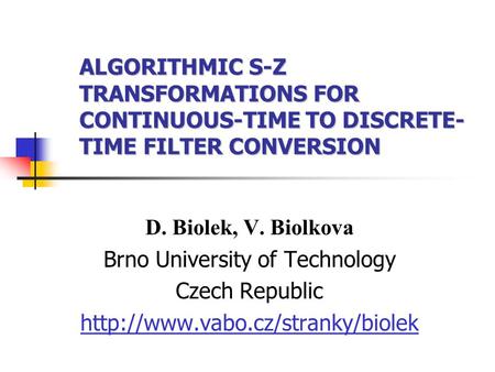 ALGORITHMIC S-Z TRANSFORMATIONS FOR CONTINUOUS-TIME TO DISCRETE- TIME FILTER CONVERSION D. Biolek, V. Biolkova Brno University of Technology Czech Republic.